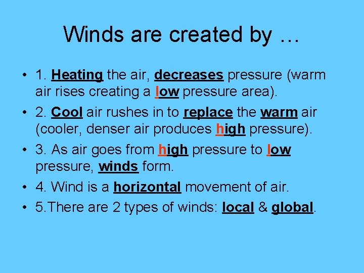 Winds are created by … • 1. Heating the air, decreases pressure (warm air