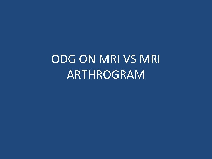 ODG ON MRI VS MRI ARTHROGRAM 