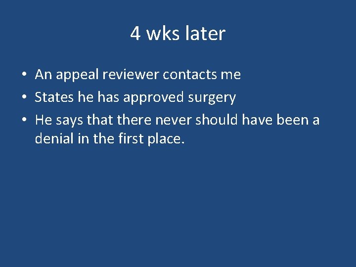 4 wks later • An appeal reviewer contacts me • States he has approved