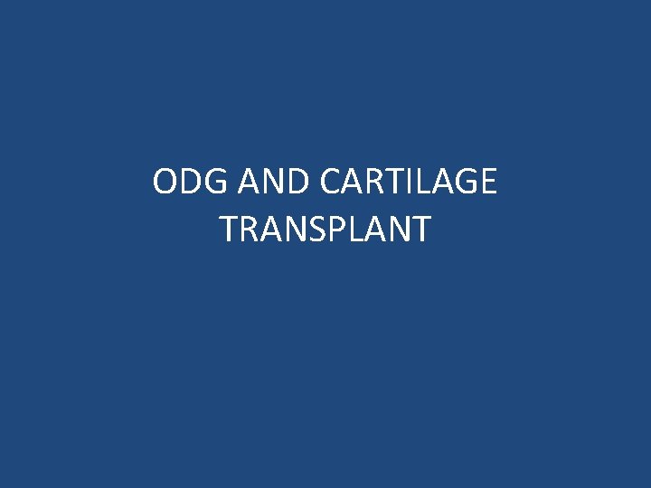 ODG AND CARTILAGE TRANSPLANT 
