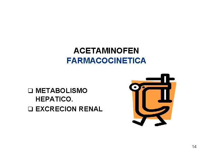 ACETAMINOFEN FARMACOCINETICA q METABOLISMO HEPATICO. q EXCRECION RENAL 14 