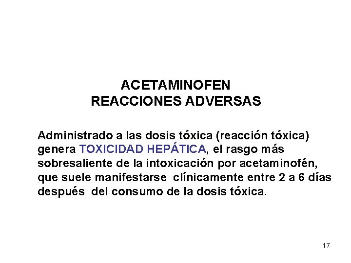 ACETAMINOFEN REACCIONES ADVERSAS Administrado a las dosis tóxica (reacción tóxica) genera TOXICIDAD HEPÁTICA, el