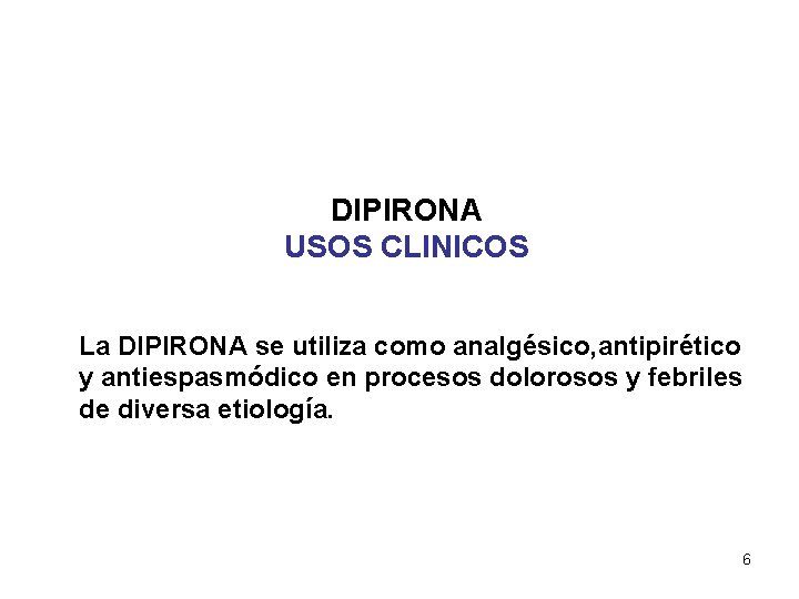 DIPIRONA USOS CLINICOS La DIPIRONA se utiliza como analgésico, antipirético y antiespasmódico en procesos