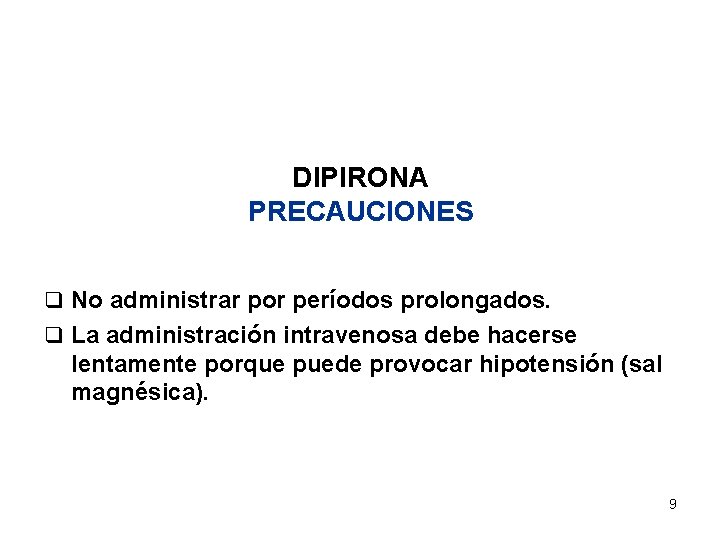 DIPIRONA PRECAUCIONES q No administrar por períodos prolongados. q La administración intravenosa debe hacerse