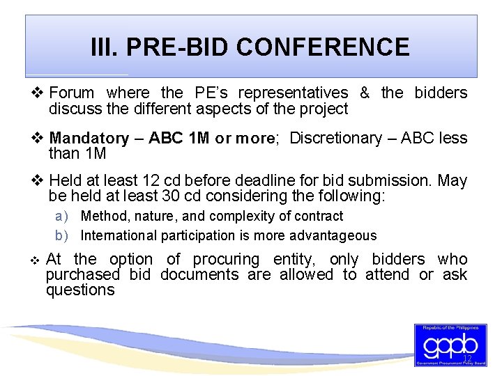 III. PRE-BID CONFERENCE v Forum where the PE’s representatives & the bidders discuss the