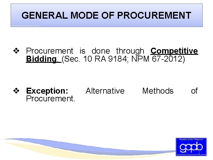 GENERAL MODE OF PROCUREMENT v Procurement is done through Competitive Bidding. (Sec. 10 RA