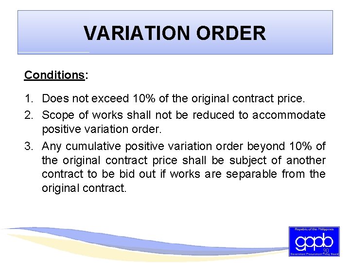 VARIATION ORDER Conditions: 1. Does not exceed 10% of the original contract price. 2.