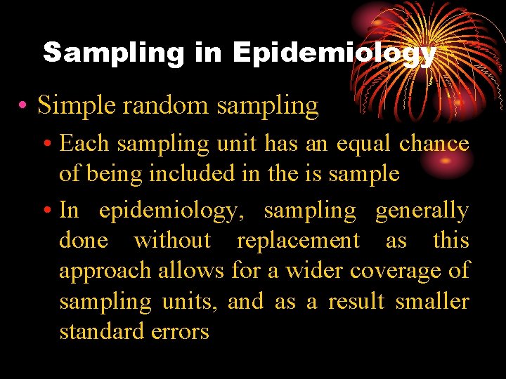 Sampling in Epidemiology • Simple random sampling • Each sampling unit has an equal