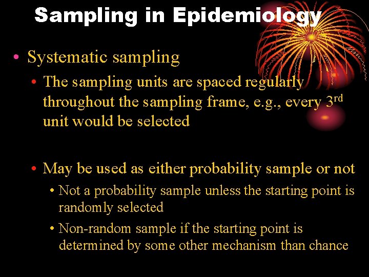 Sampling in Epidemiology • Systematic sampling • The sampling units are spaced regularly throughout