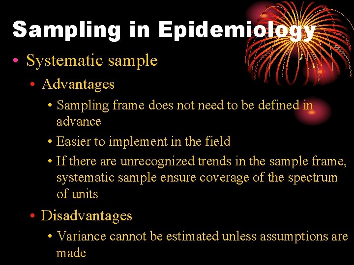 Sampling in Epidemiology • Systematic sample • Advantages • Sampling frame does not need