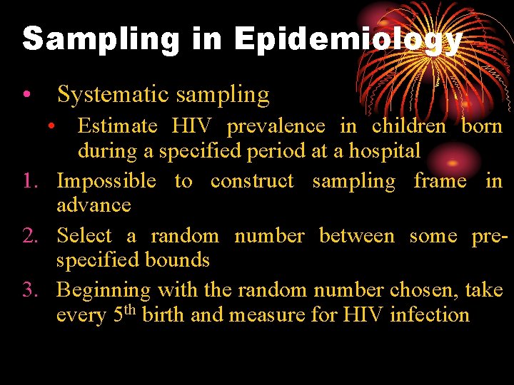 Sampling in Epidemiology • Systematic sampling • Estimate HIV prevalence in children born during