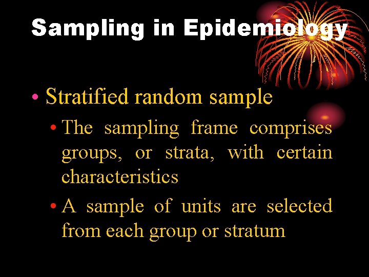 Sampling in Epidemiology • Stratified random sample • The sampling frame comprises groups, or