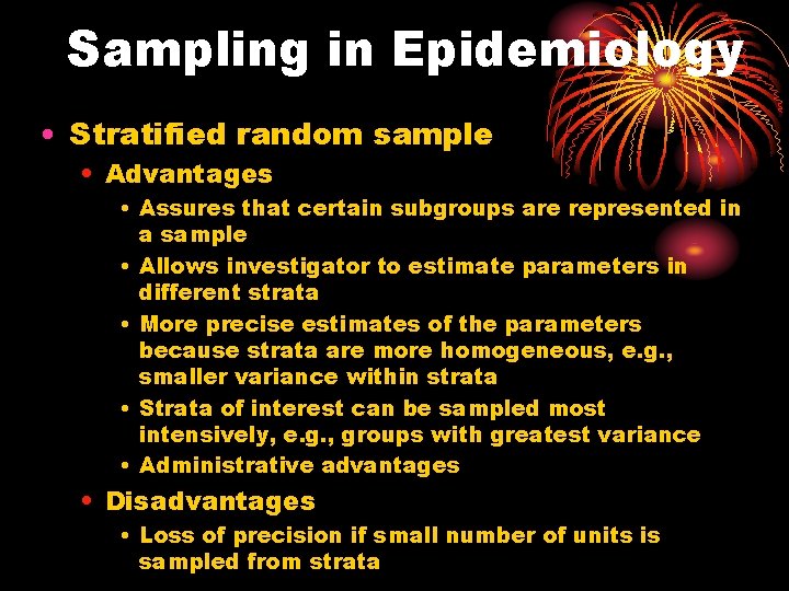 Sampling in Epidemiology • Stratified random sample • Advantages • Assures that certain subgroups