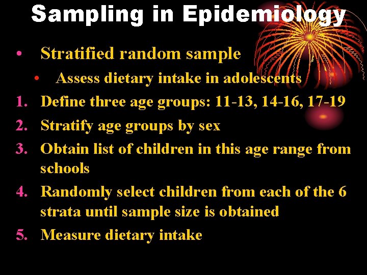 Sampling in Epidemiology • Stratified random sample 1. 2. 3. 4. 5. • Assess