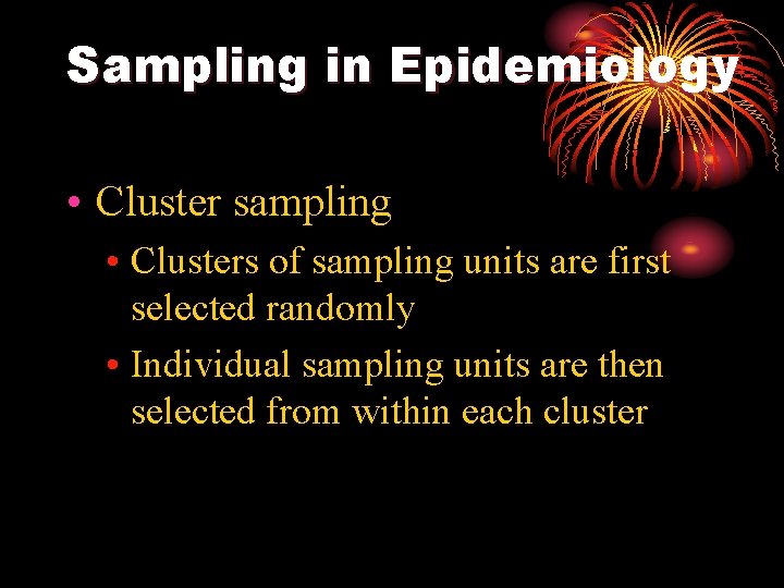 Sampling in Epidemiology • Cluster sampling • Clusters of sampling units are first selected