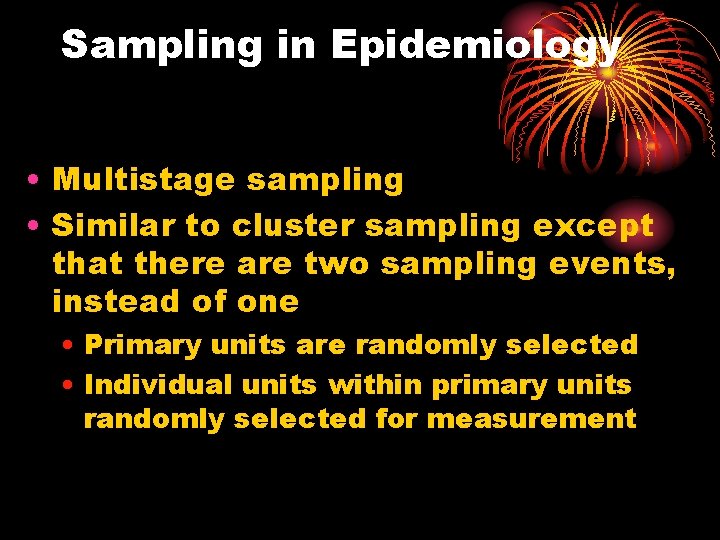 Sampling in Epidemiology • Multistage sampling • Similar to cluster sampling except that there