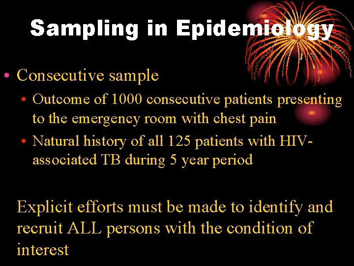 Sampling in Epidemiology • Consecutive sample • Outcome of 1000 consecutive patients presenting to