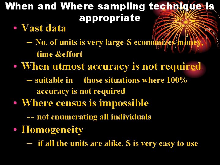 When and Where sampling technique is appropriate • Vast data – No. of units