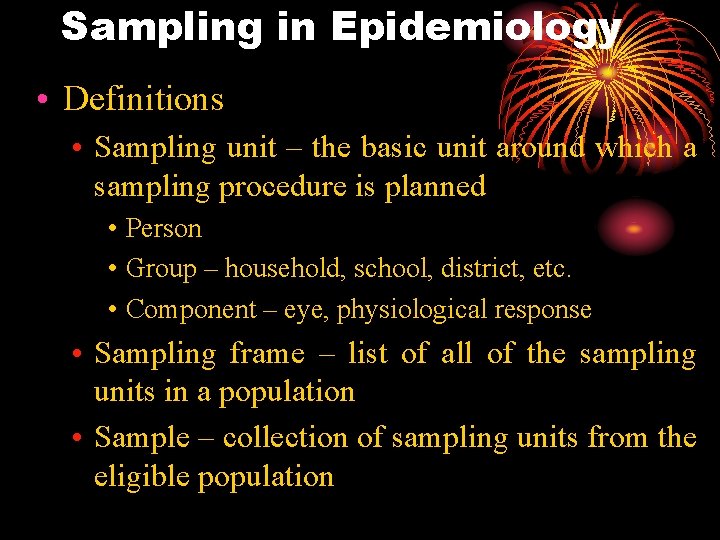 Sampling in Epidemiology • Definitions • Sampling unit – the basic unit around which
