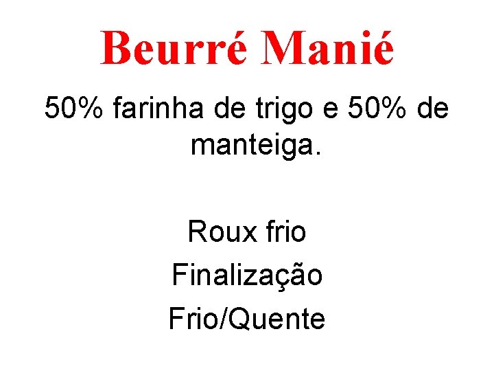 Beurré Manié 50% farinha de trigo e 50% de manteiga. Roux frio Finalização Frio/Quente