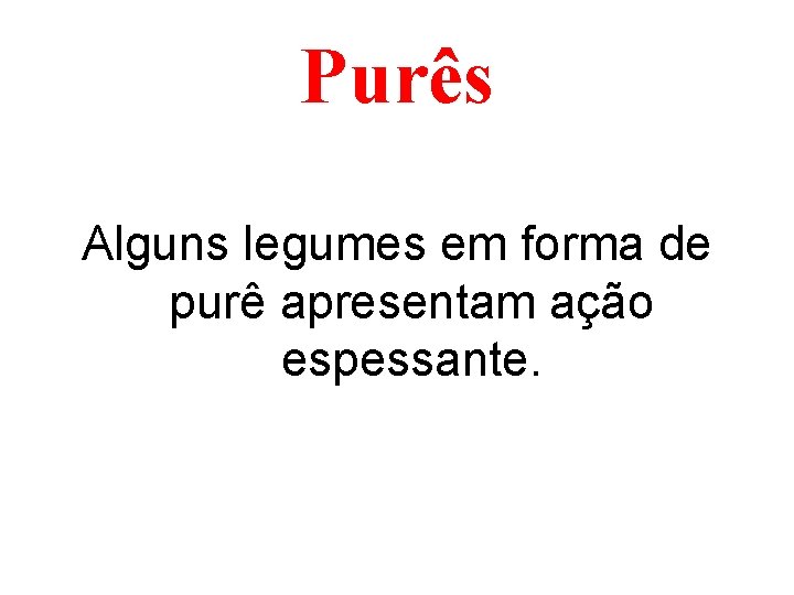 Purês Alguns legumes em forma de purê apresentam ação espessante. 