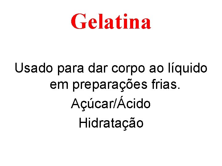 Gelatina Usado para dar corpo ao líquido em preparações frias. Açúcar/Ácido Hidratação 