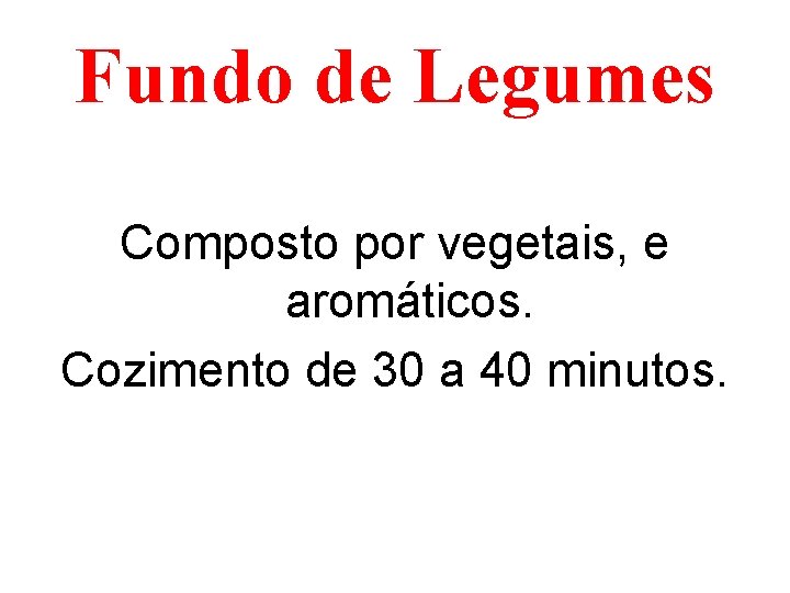 Fundo de Legumes Composto por vegetais, e aromáticos. Cozimento de 30 a 40 minutos.