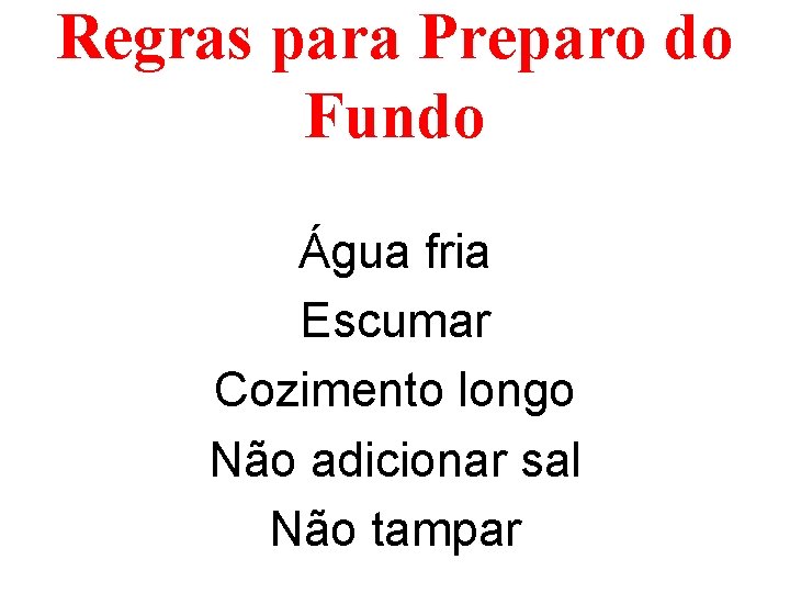 Regras para Preparo do Fundo Água fria Escumar Cozimento longo Não adicionar sal Não