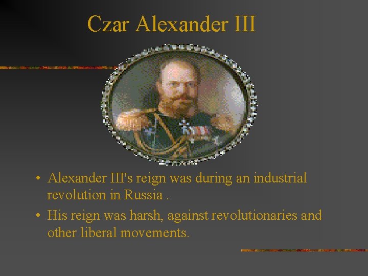 Czar Alexander III • Alexander III's reign was during an industrial revolution in Russia.