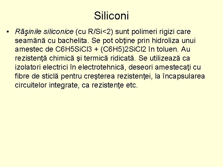 Siliconi • Răşinile siliconice (cu R/Si<2) sunt polimeri rigizi care seamănă cu bachelita. Se