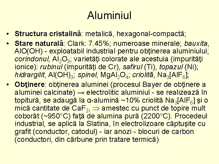 Aluminiul • Structura cristalină: metalică, hexagonal-compactă; • Stare naturală: Clark: 7. 45%; numeroase minerale; Aluminiul • Structura cristalină: metalică, hexagonal-compactă; • Stare naturală: Clark: 7. 45%; numeroase minerale;