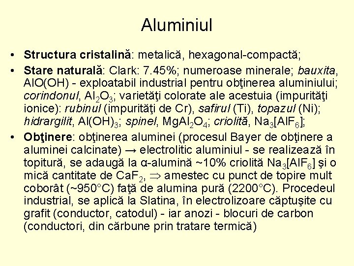 Aluminiul • Structura cristalină: metalică, hexagonal-compactă; • Stare naturală: Clark: 7. 45%; numeroase minerale;