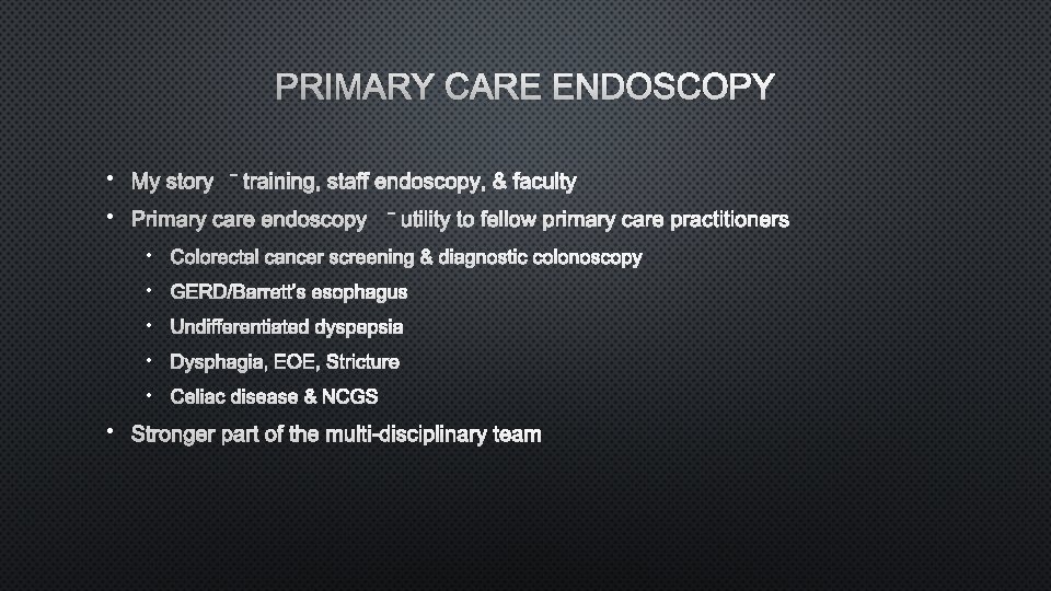 PRIMARY CARE ENDOSCOPY • MY STORY – TRAINING, STAFF ENDOSCOPY, & FACULTY • PRIMARY