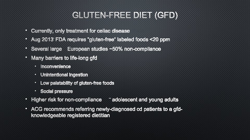 GLUTEN-FREE DIET (GFD) • CURRENTLY, ONLY TREATMENT FOR CELIAC DISEASE • AUG 2013 –