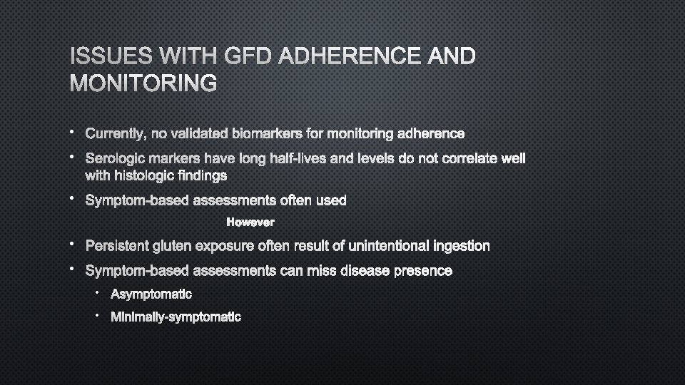 ISSUES WITH GFD ADHERENCE AND MONITORING • CURRENTLY, NO VALIDATED BIOMARKERS FOR MONITORING ADHERENCE