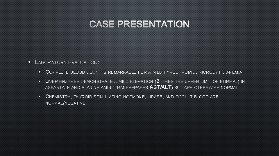 CASE PRESENTATION • LABORATORY EVALUATION: • COMPLETE BLOOD COUNT IS REMARKABLE FOR A MILD