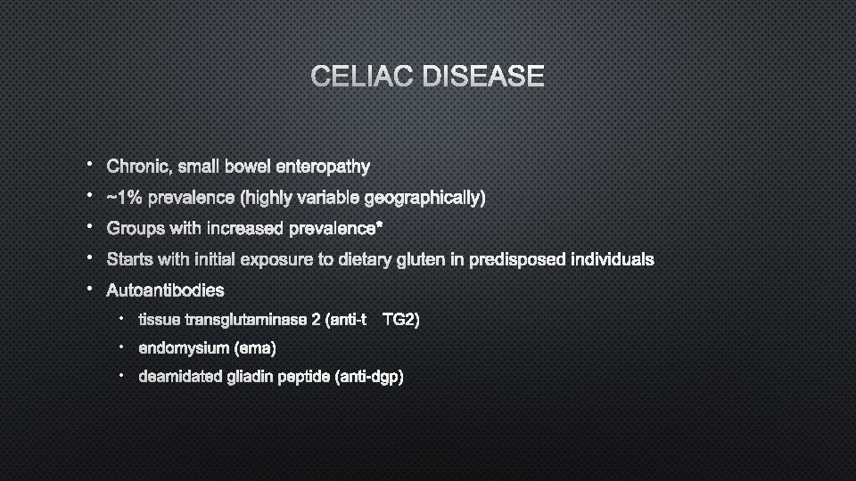 CELIAC DISEASE • CHRONIC, SMALL BOWEL ENTEROPATHY • ~1% PREVALENCE (HIGHLY VARIABLE GEOGRAPHICALLY) •