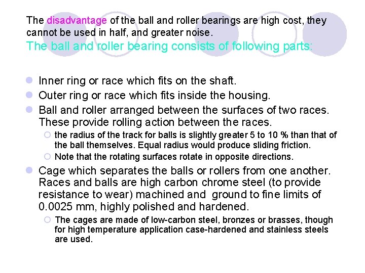 The disadvantage of the ball and roller bearings are high cost, they cannot be