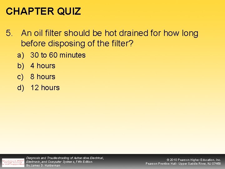 CHAPTER QUIZ 5. An oil filter should be hot drained for how long before