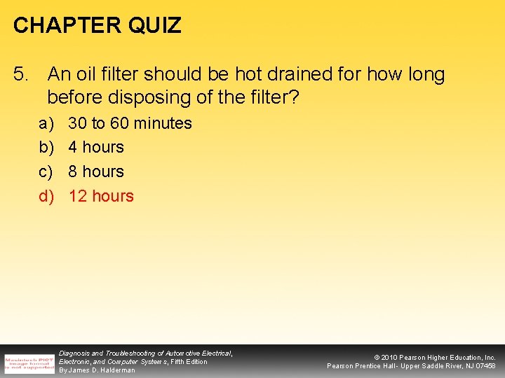 CHAPTER QUIZ 5. An oil filter should be hot drained for how long before