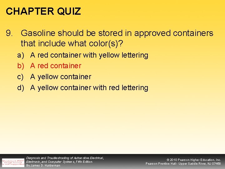 CHAPTER QUIZ 9. Gasoline should be stored in approved containers that include what color(s)?