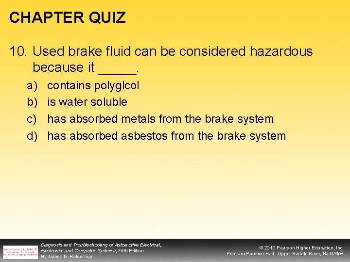 CHAPTER QUIZ 10. Used brake fluid can be considered hazardous because it _____. a)