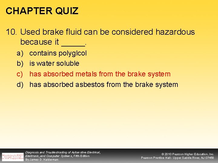 CHAPTER QUIZ 10. Used brake fluid can be considered hazardous because it _____. a)