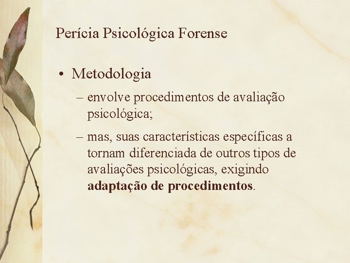 Perícia Psicológica Forense • Metodologia – envolve procedimentos de avaliação psicológica; – mas, suas