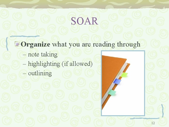 SOAR Organize what you are reading through – note taking – highlighting (if allowed)