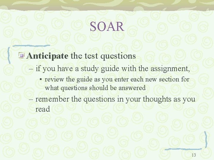 SOAR Anticipate the test questions – if you have a study guide with the
