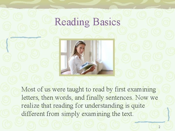 Reading Basics Most of us were taught to read by first examining letters, then