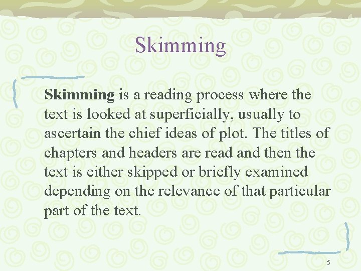 Skimming is a reading process where the text is looked at superficially, usually to