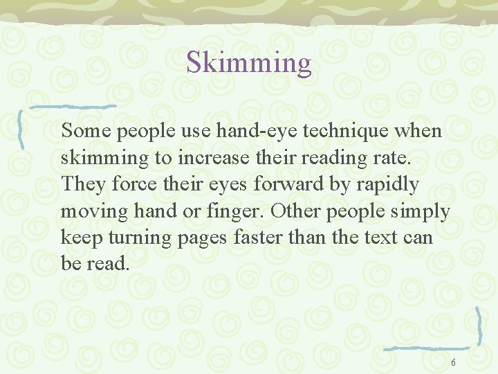 Skimming Some people use hand-eye technique when skimming to increase their reading rate. They