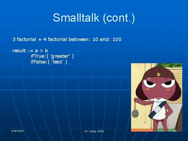 Smalltalk (cont. ) 3 factorial + 4 factorial between: 10 and: 100 result :